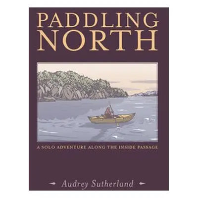 Paddling North - Sutherland, Audrey