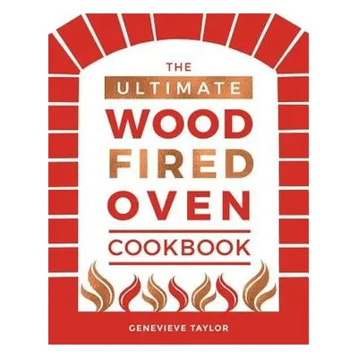 Ultimate Wood-Fired Oven Cookbook - Taylor, Genevieve