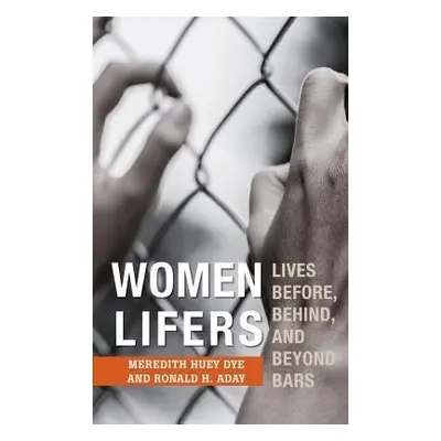 Women Lifers - Dye, Meredith Huey a Aday, Ronald H.