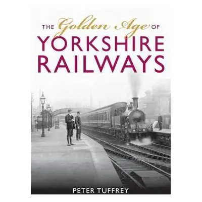 Golden Age of Yorkshire Railways - Tuffrey, Peter