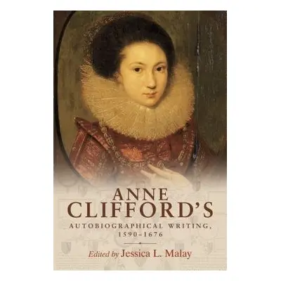 Anne Clifford's Autobiographical Writing, 1590–1676