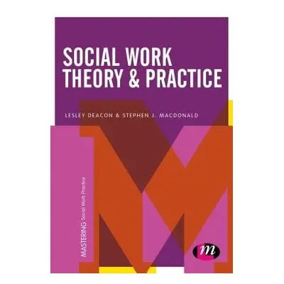 Social Work Theory and Practice - Deacon, Lesley a Macdonald, Stephen J