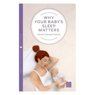 Why Your Baby's Sleep Matters - Ockwell-Smith, Sarah