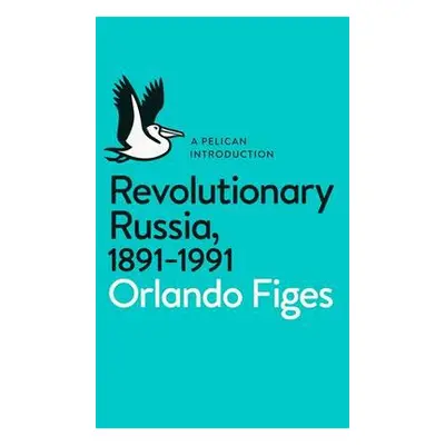 Revolutionary Russia, 1891-1991 - Figes, Orlando