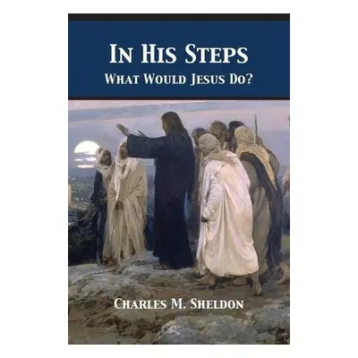 In His Steps - Sheldon, Charles Monroe