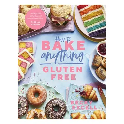 How to Bake Anything Gluten Free - Excell, Becky