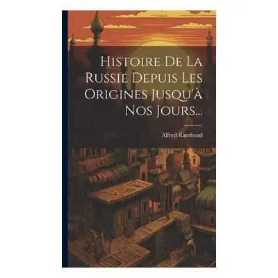 Histoire De La Russie Depuis Les Origines Jusqu'a Nos Jours... - Rambaud, Alfred