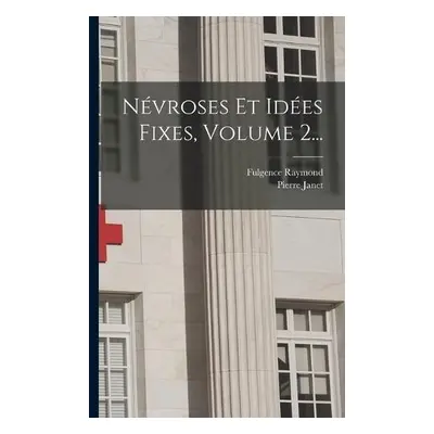 Nevroses Et Idees Fixes, Volume 2... - Janet, Pierre a Raymond, Fulgence