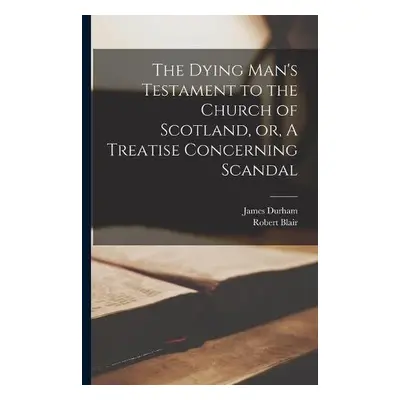 Dying Man's Testament to the Church of Scotland, or, A Treatise Concerning Scandal - Durham, Jam