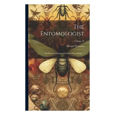 Entomologist; an Illustrated Journal of General Entomology ...; Volume 36 - Newman, Edward