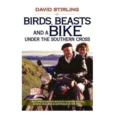 Birds, Beasts and a Bike Under the Southern Cross - Stirling, David