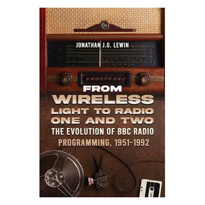 From Wireless Light to Radio One and Two - Lewin, Jonathan J.G.