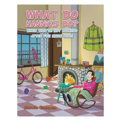 What Do Nannies Do? When They're Not Looking After You Know Who! - Crespan, Carole