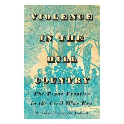 Violence in the Hill Country - Roland, Nicholas Keefauver