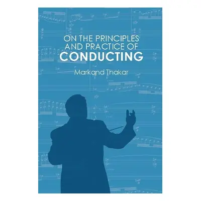 On the Principles and Practice of Conducting - Thakar, Markand (Customer)