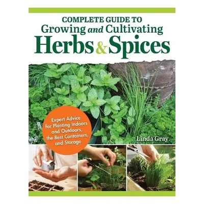 Complete Guide to Growing and Cultivating Herbs and Spices - Gray, Linda