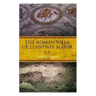 Roman Villa of Llantwit Major, The - Rogers, Dr David T.