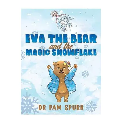 Eva the Bear and the Magic Snowflake - Spurr, Dr Pam