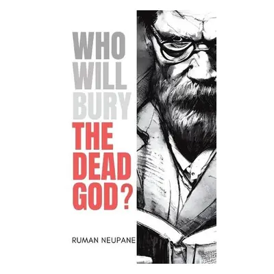 Who Will Bury The Dead God? - Neupane, Ruman