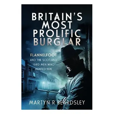 Britain’s Most Prolific Burglar - Beardsley, Martyn R