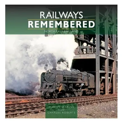 Railways Remembered: North East England - Jenkins, Martin a Roberts, Charles