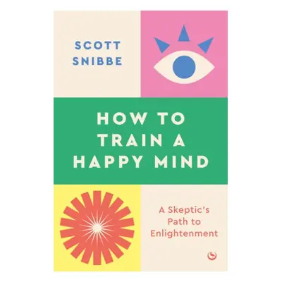 How to Train a Happy Mind - Snibbe, Scott