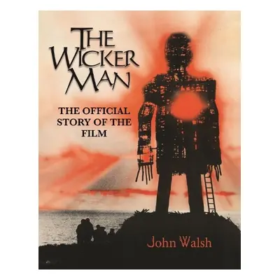 Wicker Man: The Official Story of the Film - Walsh, John