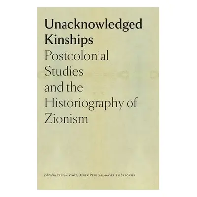 Unacknowledged Kinships – Postcolonial Studies and the Historiography of Zionism - Vogt, Stefan 