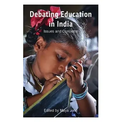 Debating Education in India – Issues and Concerns - John, Maya