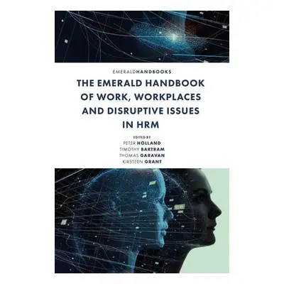 Emerald Handbook of Work, Workplaces and Disruptive Issues in HRM