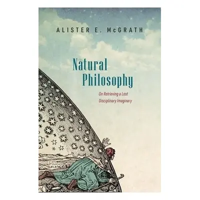 Natural Philosophy - McGrath, Alister E. (Andreas Idreos Professor of Science and Religion, Andr