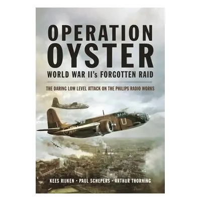 Operation Oyster: WW II's Forgotten Raid - Rijken, Kees a Schepers, Paul a Thorning, Arthur G