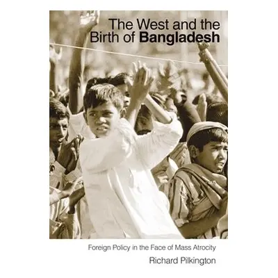 West and the Birth of Bangladesh - Pilkington, Richard