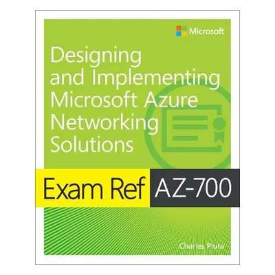 Exam Ref AZ-700 Designing and Implementing Microsoft Azure Networking Solutions - Pluta, Charles