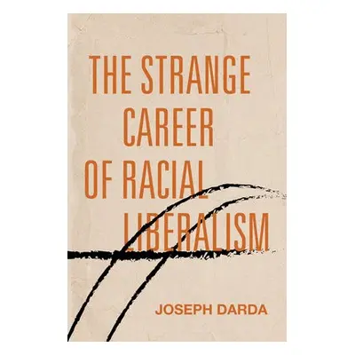 Strange Career of Racial Liberalism - Darda, Joseph