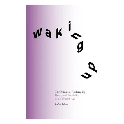 Politics of Waking Up - Adnan, Indra