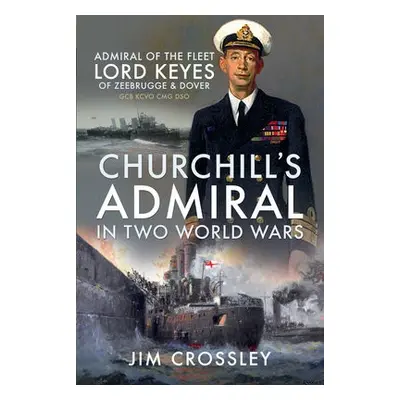 Churchill's Admiral in Two World Wars - Crossley, Jim