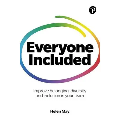 Everyone Included: How to improve belonging, diversity and inclusion in your team - May, Helen