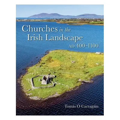 Churches in the Irish Landscape Ad 400-1100 - O Carragain, Tomas