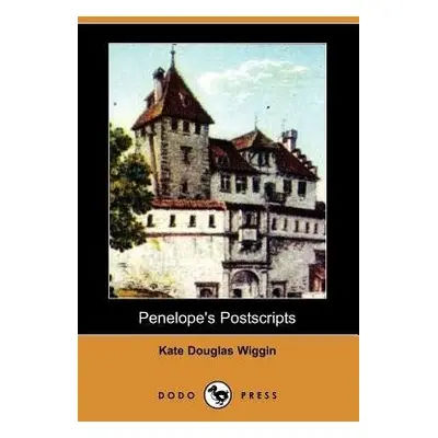 Penelope's Postscripts (Dodo Press) - Wiggin, Kate Douglas