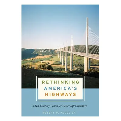 Rethinking America's Highways - Poole Jr., Robert W.