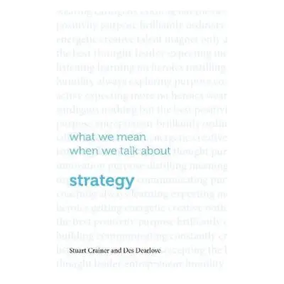 What we mean when we talk about strategy - Dearlove, Des a Crainer, Stuart