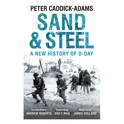 Sand and Steel - Caddick-Adams, Prof. Peter, TD, VR, BA (Hons), PhD, FRHistS, FRGS, KJ