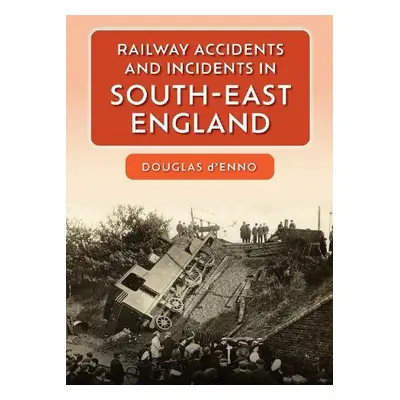 Railway Accidents and Incidents in South-East England - d'Enno, Douglas