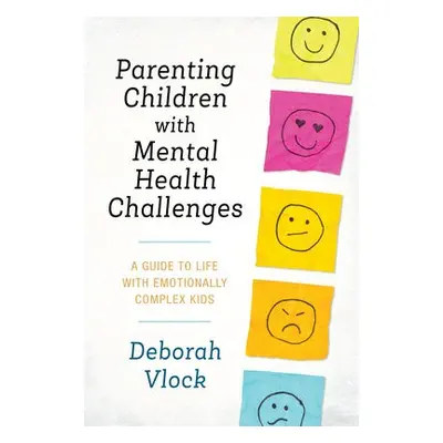 Parenting Children with Mental Health Challenges - Vlock, PhD, Deborah, author of “Parenting Chi