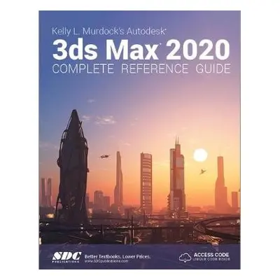 Kelly L. Murdock's Autodesk 3ds Max 2020 Complete Reference Guide - Murdock, Kelly L.