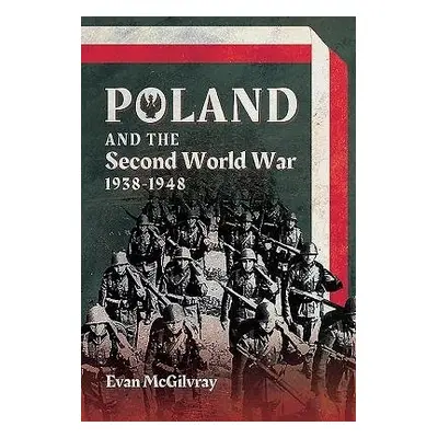 Poland and the Second World War, 1938-1948 - McGilvray, Evan