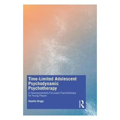 Time-Limited Adolescent Psychodynamic Psychotherapy - Briggs, Stephen