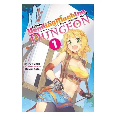 Reborn as a Vending Machine, I Now Wander the Dungeon, Vol. 1 (light novel) - Hirukuma