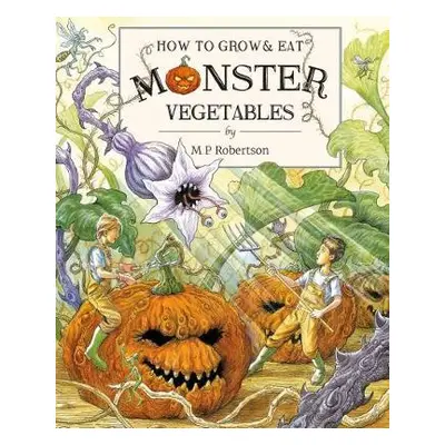 How To Grow And Eat Monster Vegetables - Robertson, M. P.